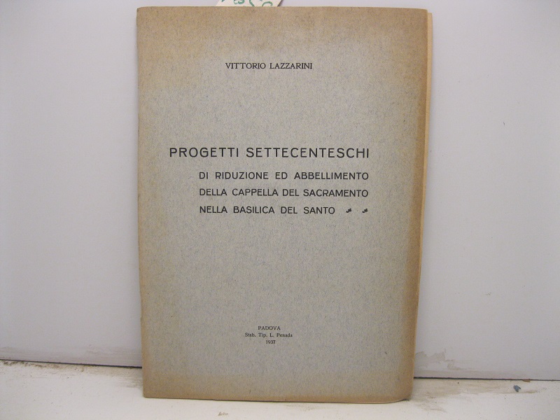 Progetti settecenteschi di riduzione ed abbellimento della cappella del sacramento nella Basilica del Santo.